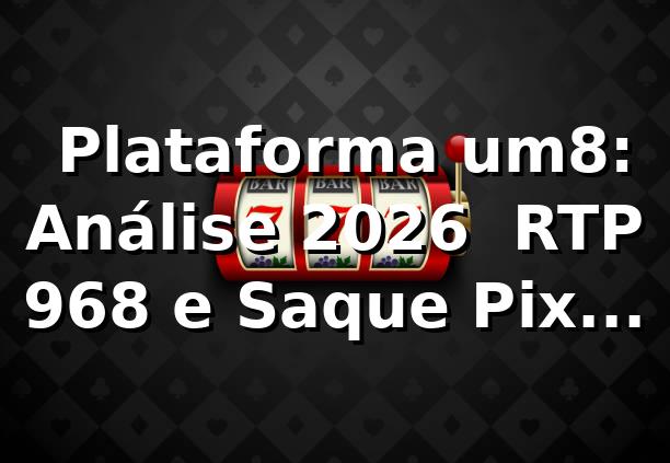📊 Plataforma um8: Análise 2026 – RTP 96,8% e Saque Pix Médio 4,2 min